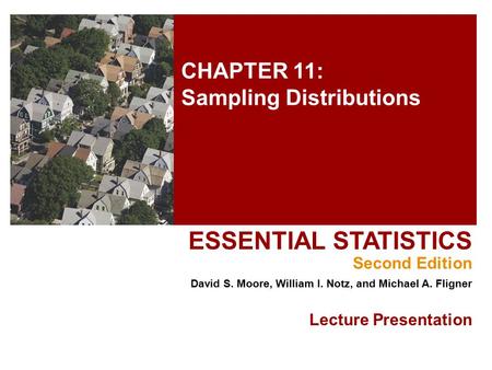 CHAPTER 11: Sampling Distributions ESSENTIAL STATISTICS Second Edition David S. Moore, William I. Notz, and Michael A. Fligner Lecture Presentation.