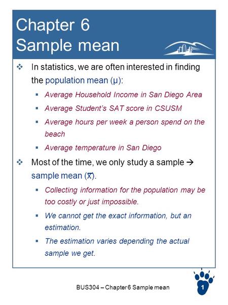 BUS304 – Chapter 6 Sample mean1 Chapter 6 Sample mean  In statistics, we are often interested in finding the population mean (µ):  Average Household.