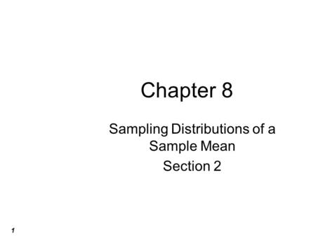 1 Chapter 8 Sampling Distributions of a Sample Mean Section 2.