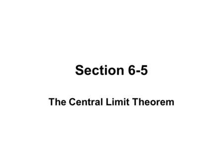 Section 6-5 The Central Limit Theorem. THE CENTRAL LIMIT THEOREM Given: 1.The random variable x has a distribution (which may or may not be normal) with.