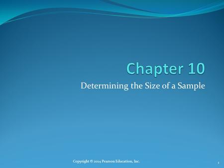 Determining the Size of a Sample 1 Copyright © 2014 Pearson Education, Inc.