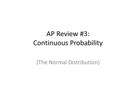 AP Review #3: Continuous Probability (The Normal Distribution)