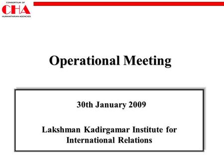 Operational Meeting 30th January 2009 30th January 2009 Lakshman Kadirgamar Institute for International Relations 30th January 2009 30th January 2009 Lakshman.
