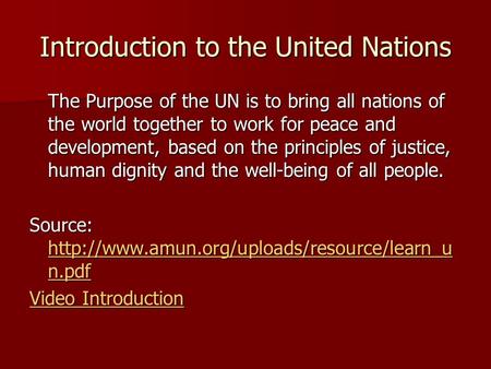 Introduction to the United Nations The Purpose of the UN is to bring all nations of the world together to work for peace and development, based on the.