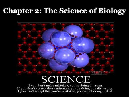 Chapter 2: The Science of Biology. 1.Investigate and understand the natural world 2.Explain events in the natural world 3.Use those explanations to make.