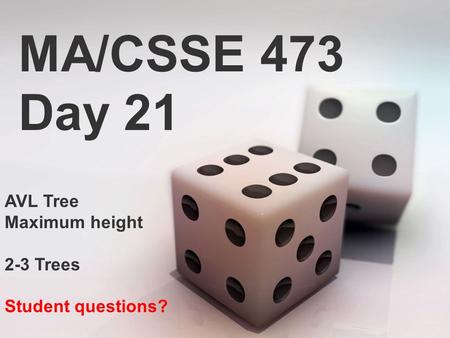 MA/CSSE 473 Day 21 AVL Tree Maximum height 2-3 Trees Student questions?