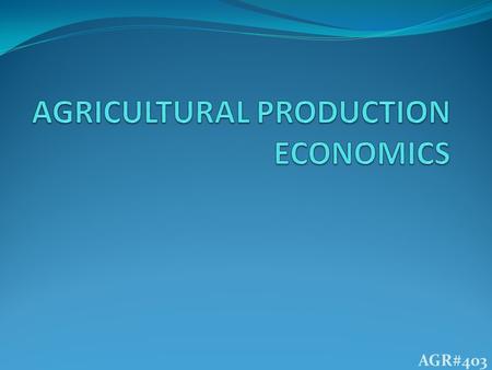 AGR#403. INTRODUCTION AGRICULTURE ???? “Cultivation & production of crops and livestock products” “Field-dependent production of food, fodder & industrial.