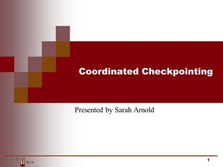 Coordinated Checkpointing Presented by Sarah Arnold 1.