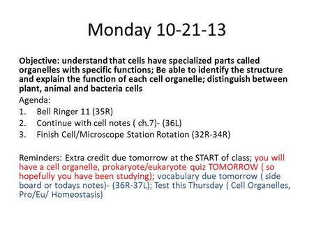 Monday 10-21-13 Objective: understand that cells have specialized parts called organelles with specific functions; Be able to identify the structure and.