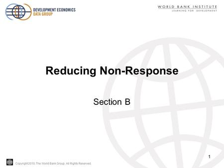 Copyright 2010, The World Bank Group. All Rights Reserved. Reducing Non-Response Section B 1.