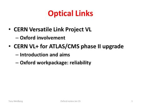Optical Links CERN Versatile Link Project VL – Oxford involvement CERN VL+ for ATLAS/CMS phase II upgrade – Introduction and aims – Oxford workpackage: