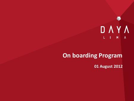 On boarding Program 01 August 2012. AGENDA Our Vision and Values OBJECTIVE To welcome everyone as part of Daya Lima family To have a clear understanding.