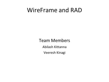 WireFrame and RAD Team Members Abilash Kittanna Veeresh Kinagi.