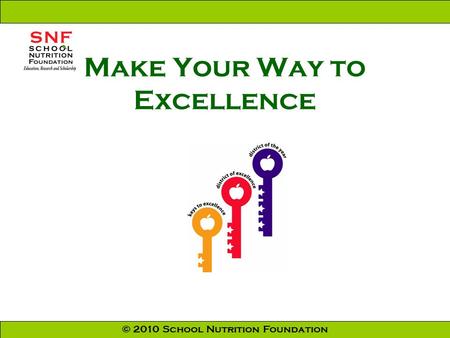 © 2010 School Nutrition Foundation Make Your Way to Excellence.