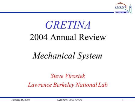 January 25, 2005GRETINA 2004 Review1 GRETINA 2004 Annual Review Steve Virostek Lawrence Berkeley National Lab Mechanical System.