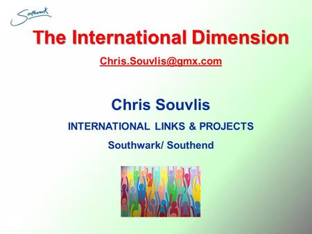 The International Dimension Chris Souvlis INTERNATIONAL LINKS & PROJECTS Southwark/ Southend.