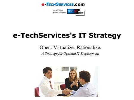 E-TechServices's IT Strategy Open. Virtualize. Rationalize. A Strategy for Optimal IT Deployment.