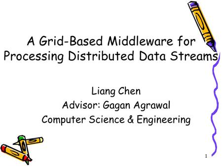 1 A Grid-Based Middleware for Processing Distributed Data Streams Liang Chen Advisor: Gagan Agrawal Computer Science & Engineering.