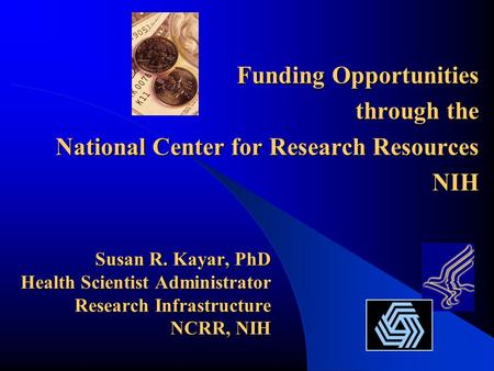 Susan R. Kayar, PhD Health Scientist Administrator Research Infrastructure NCRR, NIH Funding Opportunities through the National Center for Research Resources.