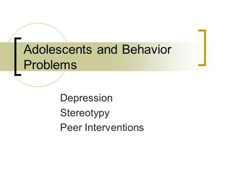 Adolescents and Behavior Problems Depression Stereotypy Peer Interventions.
