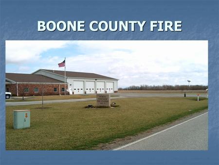 BOONE COUNTY FIRE. CHIEF BRIAN COPE BRIAN COPE Volunteer firefighter Dispatch 1. Tone drops 2. Get to your vehicle 1 to 2 minutes 3. Has to drive to.