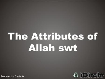 Module 1 – Circle 9 The Attributes of Allah swt. Module 1 – Circle 9 How is Allah swt best described? Allah swt says in the Quran: Say, “He is God, [who.