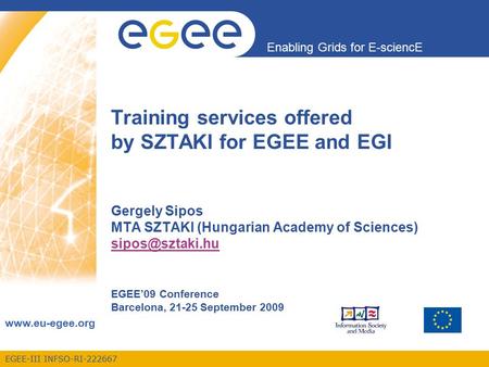 EGEE-III INFSO-RI-222667 Enabling Grids for E-sciencE www.eu-egee.org Training services offered by SZTAKI for EGEE and EGI Gergely Sipos MTA SZTAKI (Hungarian.