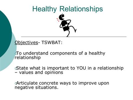 Healthy Relationships Objectives- TSWBAT:  To understand components of a healthy relationship  State what is important to YOU in a relationship – values.