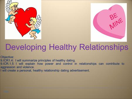 Date Developing Healthy Relationships Objective: 9.ICR1.4: I will summarize principles of healthy dating. 9.ICR.1.5 I will explain how power and control.