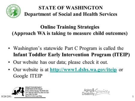 8/26/20071 STATE OF WASHINGTON Department of Social and Health Services Infant Toddler Early Intervention Program (ITEIP)Washington’s statewide Part C.
