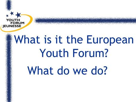 What is it the European Youth Forum? What do we do?