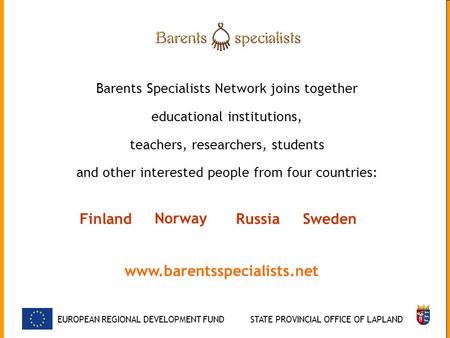 Barents Specialists Network joins together educational institutions, teachers, researchers, students and other interested people from four countries: EUROPEAN.