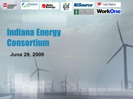 Indiana Energy Consortium June 29, 2009. Why an Energy Consortium? The Challenge The Aging Workforce –Collaboration needed to build a pipeline of future.
