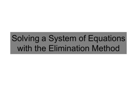 Solving a System of Equations with the Elimination Method.