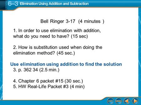 5-Minute Check 1 Use elimination using addition to find the solution Bell Ringer 3-17 (4 minutes ) 1. In order to use elimination with addition, what do.