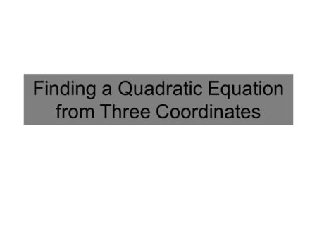 Finding a Quadratic Equation from Three Coordinates.