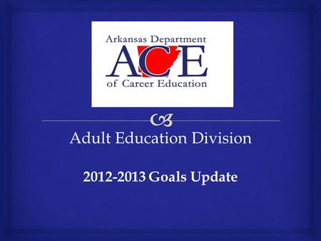 Adult Education Division 2012-2013 Goals Update.  How many students were served?