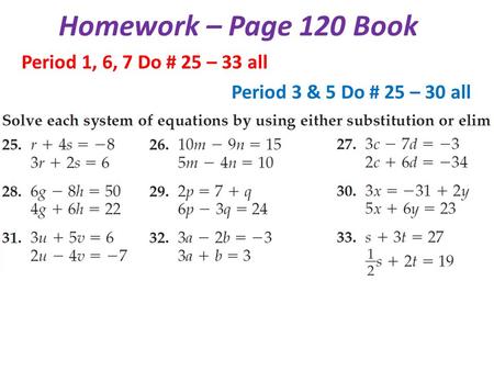 Homework – Page 120 Book Period 1, 6, 7 Do # 25 – 33 all Period 3 & 5 Do # 25 – 30 all.