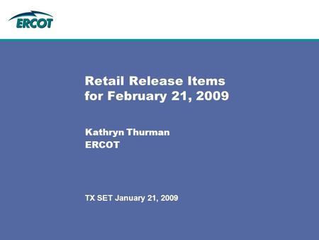 TX SET January 21, 2009 Retail Release Items for February 21, 2009 Kathryn Thurman ERCOT.