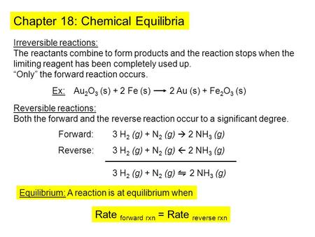 Chapter 18: Chemical Equilibria Irreversible reactions: The reactants combine to form products and the reaction stops when the limiting reagent has been.