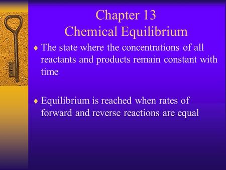 Chapter 13 Chemical Equilibrium  The state where the concentrations of all reactants and products remain constant with time  Equilibrium is reached.