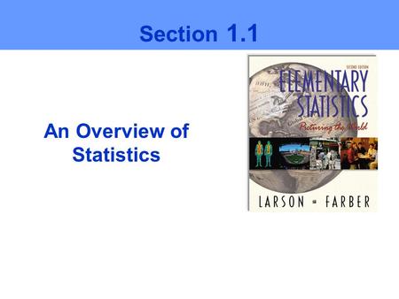 An Overview of Statistics Section 1.1. Ch1 Larson/Farber 2 Statistics is the science of collecting, organizing, analyzing, and interpreting data in order.