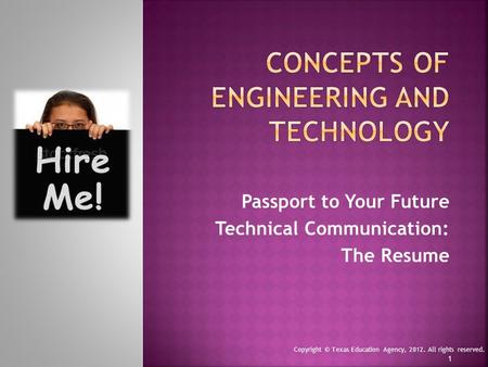 Passport to Your Future Technical Communication: The Resume Copyright © Texas Education Agency, 2012. All rights reserved. 1.
