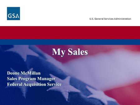 U.S. General Services Administration Deone McMillan Sales Program Manager Federal Acquisition Service My Sales.
