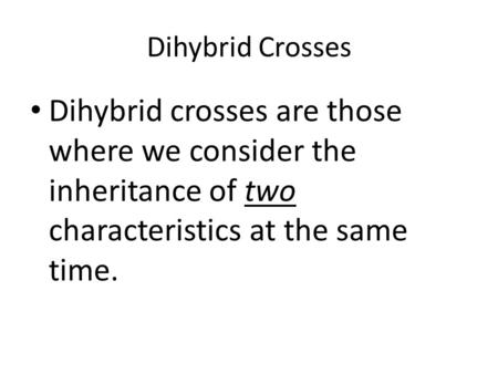 Dihybrid Crosses Dihybrid crosses are those where we consider the inheritance of two characteristics at the same time.