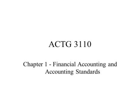 ACTG 3110 Chapter 1 - Financial Accounting and Accounting Standards.