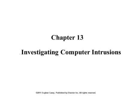 Chapter 13 ©2011 Eoghan Casey. Published by Elsevier Inc. All rights reserved.. Investigating Computer Intrusions.