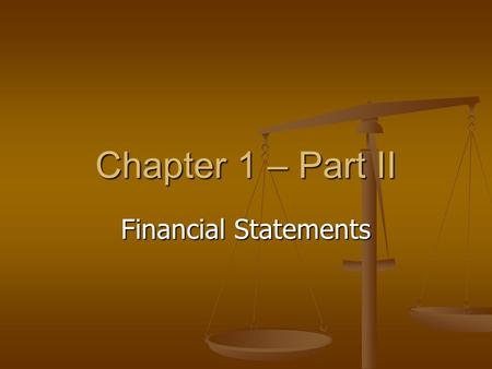 Chapter 1 – Part II Financial Statements. Balance sheet Economic resources and claims against those resources Assets – economic resources that are expected.