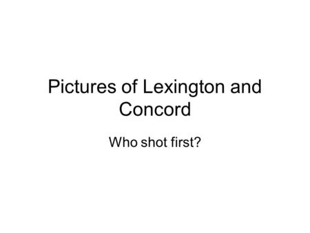 Pictures of Lexington and Concord Who shot first?.