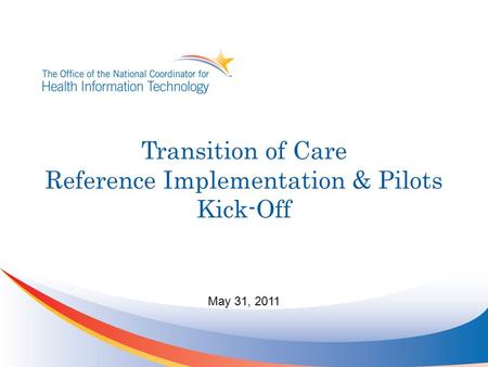 Transition of Care Reference Implementation & Pilots Kick-Off May 31, 2011.